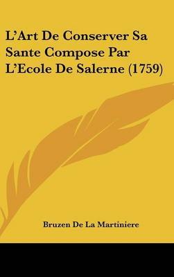 L'Art De Conserver Sa Sante Compose Par L'Ecole De Salerne (1759) on Hardback by Bruzen De La Martiniere