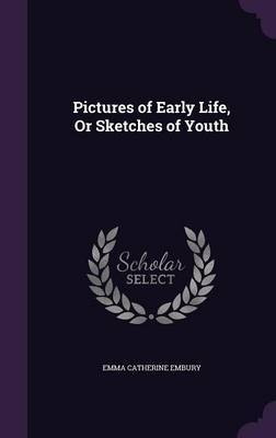 Pictures of Early Life, or Sketches of Youth on Hardback by Emma Catherine Embury