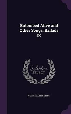 Entombed Alive and Other Songs, Ballads &C by George Carter Stent image