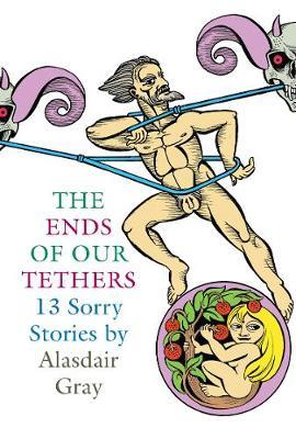 The Ends Of Our Tethers: Thirteen Sorry Stories by Alasdair Gray image
