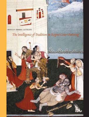 The Intelligence of Tradition in Rajput Court Painting on Hardback by Molly Emma Aitken