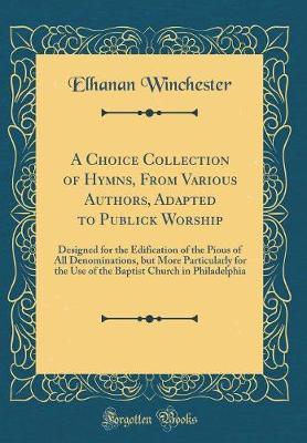 A Choice Collection of Hymns, from Various Authors, Adapted to Publick Worship by Elhanan Winchester image