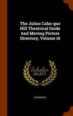 The Julius Cahn-Gus Hill Theatrical Guide and Moving Picture Directory, Volume 16 by * Anonymous image