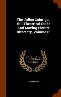 The Julius Cahn-Gus Hill Theatrical Guide and Moving Picture Directory, Volume 16 on Hardback by * Anonymous