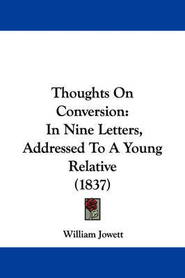 Thoughts on Conversion: In Nine Letters, Addressed to a Young Relative (1837) on Paperback by William Jowett