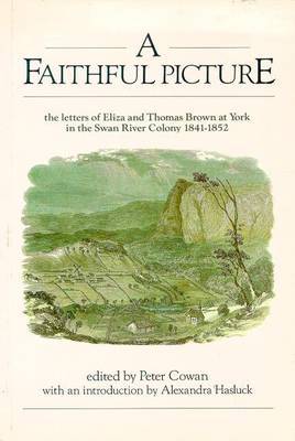 A Faithful Picture: The Letters Of Eliza & Thomas Brown At York In The Swan River Colony, by Cowan Peter (Ed)