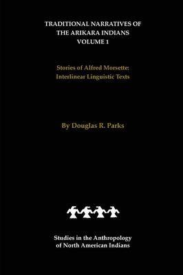 Traditional Narratives of the Arikara Indians (Interlinear translations) Volume 1 by Douglas R Parks image