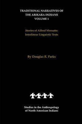 Traditional Narratives of the Arikara Indians (Interlinear translations) Volume 1 on Hardback by Douglas R Parks