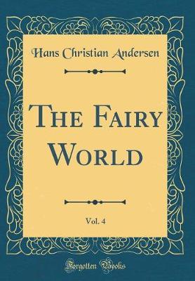 The Fairy World, Vol. 4 (Classic Reprint) by Hans Christian Andersen image