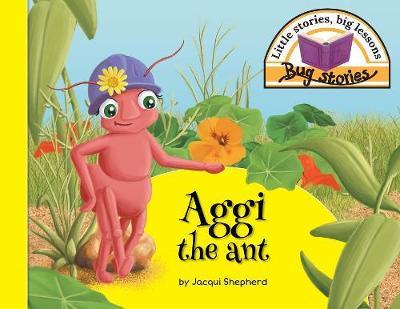 Aggi the ant by Jacqui Shepherd