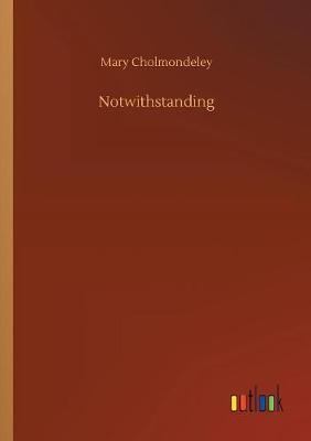 Notwithstanding by Mary Cholmondeley image