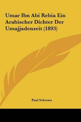 Umar Ibn ABI Rebia Ein Arabischer Dichter Der Umajjadenzeit (1893) by Paul Schwarz, Dr image