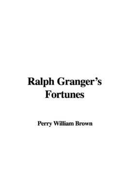 Ralph Granger's Fortunes on Paperback by Perry William Brown