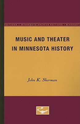 Music and Theater in Minnesota History by John K Sherman