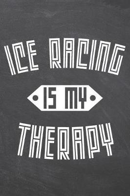 Ice Racing Is My Therapy by Ice Racing Notebooks