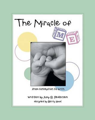 The Miracle of Me: From Conception to Birth by Amy B Pedersen image