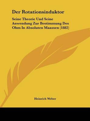 Der Rotationsinduktor: Seine Theorie Und Seine Anwendung Zur Bestimmung Des Ohm in Absoluten Maassen (1882) by Heinrich Weber image