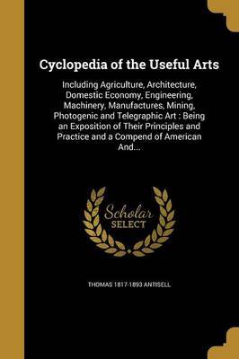 Cyclopedia of the Useful Arts by Thomas 1817-1893 Antisell image