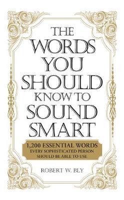 The Words You Should Know to Sound Smart: 1, 200 Essential Words Every Sophisticated Person Should be Able to Use by Bobbi Bly image