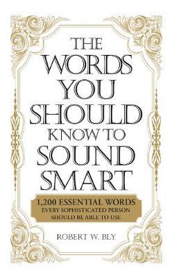 The Words You Should Know to Sound Smart: 1, 200 Essential Words Every Sophisticated Person Should be Able to Use image