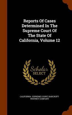 Reports of Cases Determined in the Supreme Court of the State of California, Volume 12 image