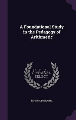 A Foundational Study in the Pedagogy of Arithmetic by Henry Budd Howell image