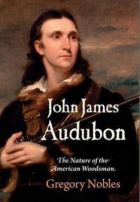 John James Audubon on Hardback by Gregory Nobles