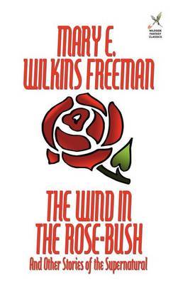 The Wind in the Rose-Bush and Other Stories of the Supernatural by Mary Eleanor Wilkins Freeman image