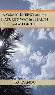 Cosmic Energy and the Nature's Way in Health and Medicine on Hardback by Ko Paandu