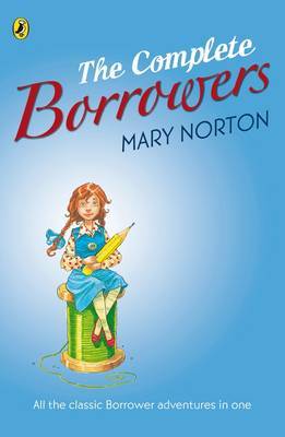 The Complete Borrowers: "The Borrowers"; "The Borrowers Afield"; "The Borrowers Afloat"; "The Borrowers Aloft"; "The Borrowers Avenged"; "Poor Stainless" by Mary Norton image