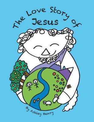 The Love Story of Jesus by Ashley Henry image