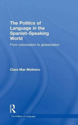 The Politics of Language in the Spanish-Speaking World on Hardback by Clare Mar-Molinero