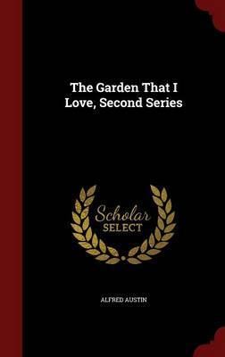 The Garden That I Love, Second Series by Alfred Austin image