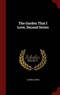 The Garden That I Love, Second Series on Hardback by Alfred Austin