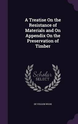 A Treatise on the Resistance of Materials and on Appendix on the Preservation of Timber by De Volson Wook image