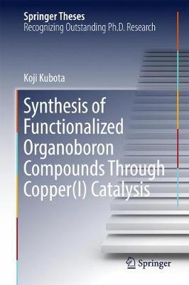 Synthesis of Functionalized Organoboron Compounds Through Copper(I) Catalysis on Hardback by Koji Kubota