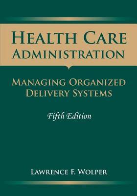 Health Care Administration: Managing Organized Delivery Systems by Lawrence F. Wolper image