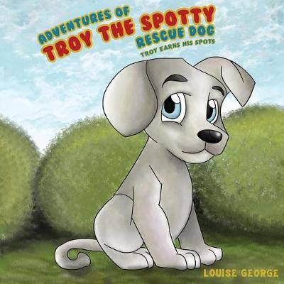 Adventures of Troy the Spotty Rescue Dog by Louise George image