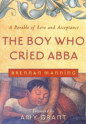 The Boy Who Cried Abba by Brennan Manning image