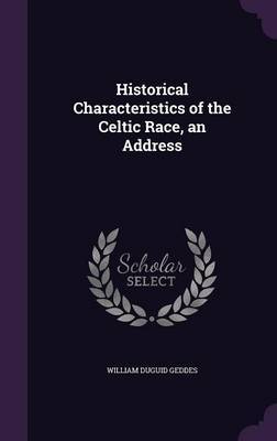 Historical Characteristics of the Celtic Race, an Address on Hardback by William Duguid Geddes