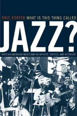 What Is This Thing Called Jazz? by Eric Porter