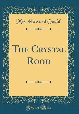 The Crystal Rood (Classic Reprint) by Mrs Howard Gould image
