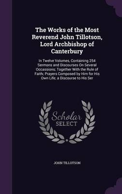 The Works of the Most Reverend John Tillotson, Lord Archbishop of Canterbury by John Tillotson image