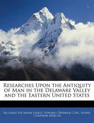 Researches Upon the Antiquity of Man in the Delaware Valley and the Eastern United States on Paperback by Edward Drinker Cope