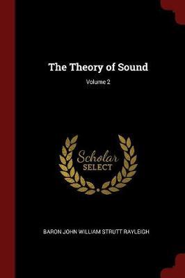 The Theory of Sound; Volume 2 by Baron John William Strutt Rayleigh