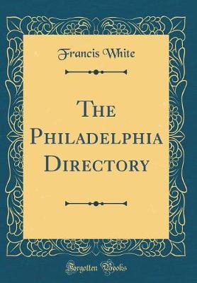 The Philadelphia Directory (Classic Reprint) by Francis White image