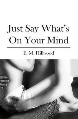 Just Say What's On Your Mind by E M Hillwood image