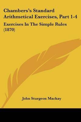 Chambers's Standard Arithmetical Exercises, Part 1-4: Exercises In The Simple Rules (1870) by John Sturgeon MacKay image