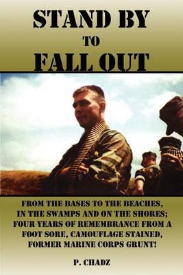 Stand by to Fall out: from the Bases to the Beaches, in the Swamps and on the Shores; Four Years of Remembrance from a Foot Sore, Camouflage Stained, by P. CHADZ