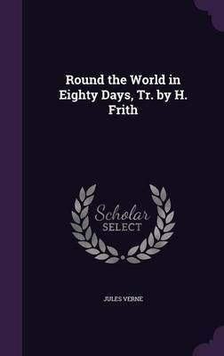 Round the World in Eighty Days, Tr. by H. Frith on Hardback by Jules Verne